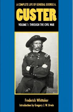 Coperta cărții 'A Complete Life of General George A. Custer, Volume 1: Through the Civil War - Frederick Whittaker'