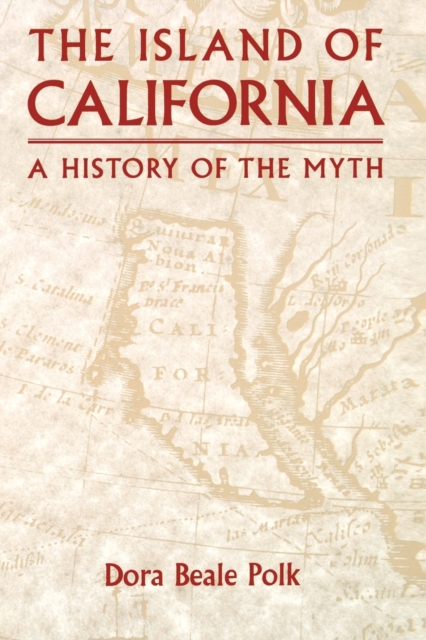 The Island of California: A History of the Myth - Dora Beale Polk