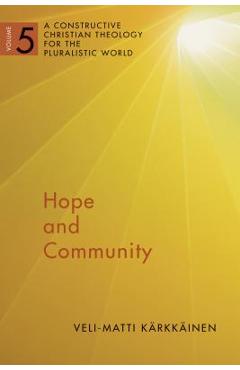 Hope and Community: A Constructive Christian Theology for the Pluralistic World, Vol. 5 Volume 5 - Veli-matti Karkkainen
