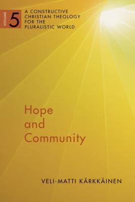 Coperta cărții 'Hope and Community: A Constructive Christian Theology for the Pluralistic World, Vol. 5 Volume 5 - Veli-matti Karkkainen'