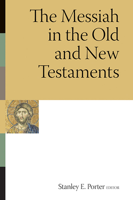 The Messiah in the Old and New Testaments - Stanley E. Porter