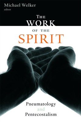 The Work of the Spirit: Pneumatology and Pentecostalism - Michael Welker