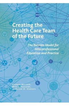 Poza produsului Creating the Health Care Team of the Future: The Toronto Model for Interprofessional Education and Practice - Sioban Nelson