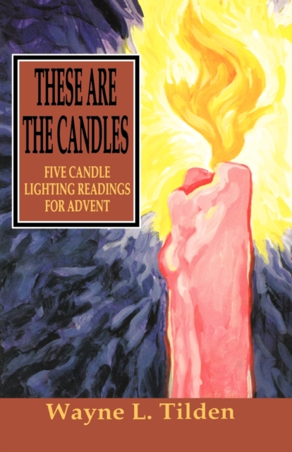 These Are The Candles: Five Candle Lighting Readings For Advent - Wayne L. Tilden