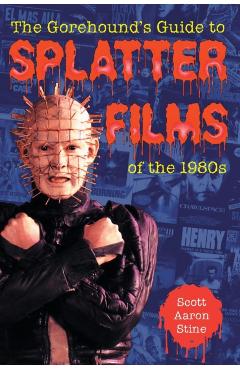 Coperta cărții 'The Gorehound's Guide to Splatter Films of the 1980s - Scott Aaron Stine'