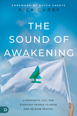 The Sound of Awakening: A Prophetic Call for Everyday People to Arise and Release the Power of God - Rick Curry