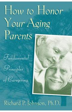 Poza produsului How to Honor Your Aging Parents: Fundamental Principles of Caregiving - Richard Johnson