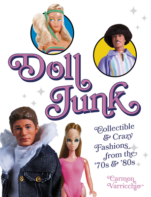 Doll Junk: Collectible and Crazy Fashions from the '70s and '80s - Carmen Varricchio