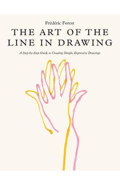 Coperta cărții 'The Art of the Line in Drawing: A Step-By-Step Guide to Creating Simple, Expressive Drawings - Frederic Forest'
