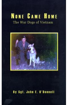 Coperta cărții 'None Came Home: The War Dogs of Vietnam - John E. O'donnell'
