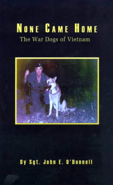 Coperta cărții 'None Came Home: The War Dogs of Vietnam - John E. O'donnell'