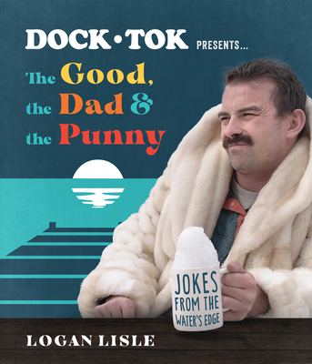 Dock Tok Presents...the Good, the Dad, and the Punny: Jokes from the Water's Edge - Logan Lisle