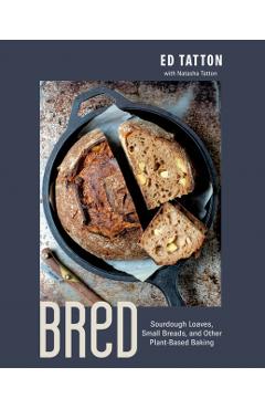 Bred: Sourdough Loaves, Small Breads, and Other Plant-Based Baking - Ed Tatton