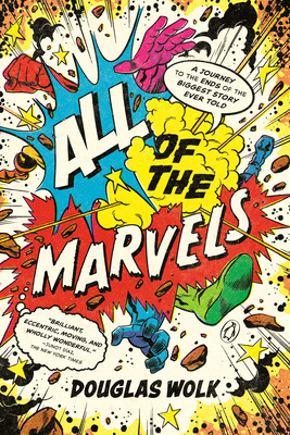 All of the Marvels: A Journey to the Ends of the Biggest Story Ever Told - Douglas Wolk