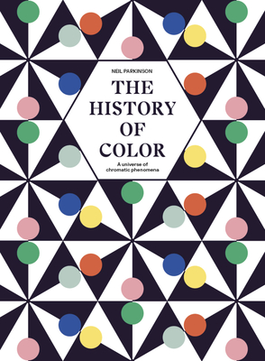 The History of Color: A Universe of Chromatic Phenomena - Neil Parkinson