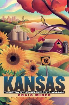 Kansas: The History of the Sunflower State, 1854-2000 - Craig Miner