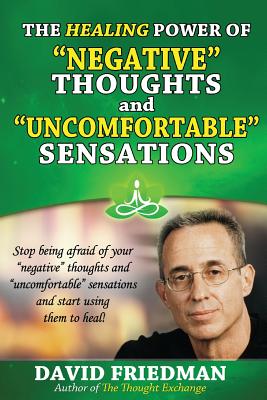 The Healing Power of Negative Thoughts and Uncomfortable Sensations - David Friedman