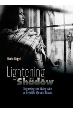 Coperta cărții 'Lightening the Shadow: Diagnosing and Living with an Invisible Chronic Illness - Darla Nagel'
