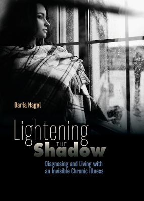 Coperta cărții 'Lightening the Shadow: Diagnosing and Living with an Invisible Chronic Illness - Darla Nagel'