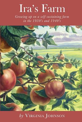 Ira's Farm: Growing up on a self-sustaining farm in the 1930's and 1940's - Virginia Johnson
