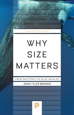 Why Size Matters: From Bacteria to Blue Whales - John Tyler Bonner
