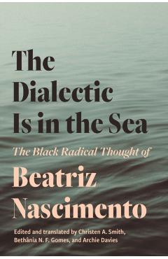 Poza produsului The Dialectic Is in the Sea: The Black Radical Thought of Beatriz Nascimento - Beatriz Nascimento