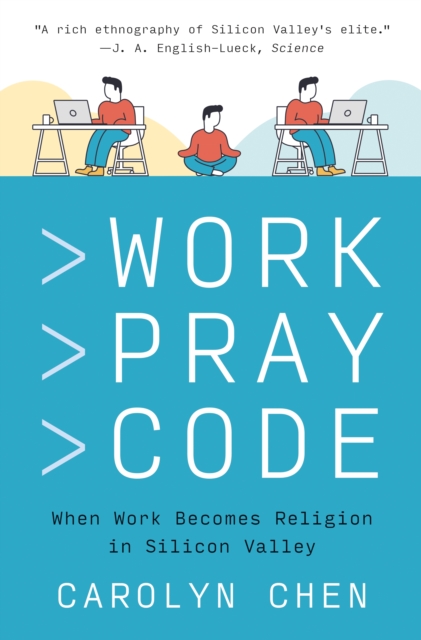 Work Pray Code: When Work Becomes Religion in Silicon Valley - Carolyn Chen