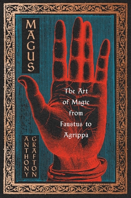 Magus: The Art of Magic from Faustus to Agrippa - Anthony Grafton