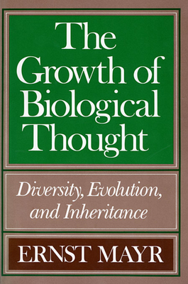 The Growth of Biological Thought: Diversity, Evolution, and Inheritance - Ernst Mayr