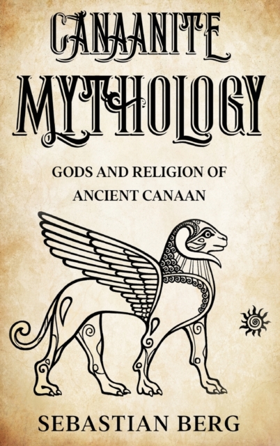 Canaanite Mythology: Gods and Religion of Ancient Canaan - Sebastian Berg