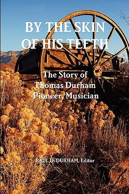 Coperta cărții 'By the Skin of His Teeth: The Story of Thomas Durham: Pioneer, Musician - Paul Durham'