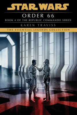 Order 66: Star Wars Legends (Republic Commando): A Republic Commando Novel - Karen Traviss