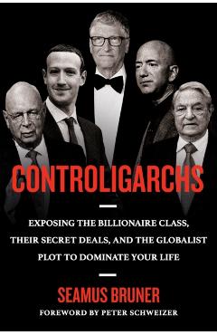Controligarchs: Exposing the Billionaire Class, Their Secret Deals, and the Globalist Plot to Dominate Your Life - Seamus Bruner