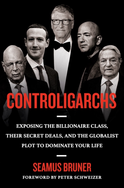 Controligarchs: Exposing the Billionaire Class, Their Secret Deals, and the Globalist Plot to Dominate Your Life - Seamus Bruner