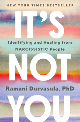 It's Not You: Identifying and Healing from Narcissistic People - Ramani Durvasula