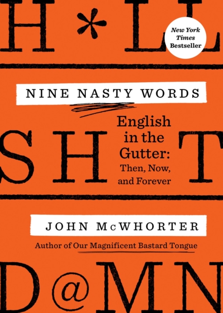 Nine Nasty Words: English in the Gutter: Then, Now, and Forever - John Mcwhorter