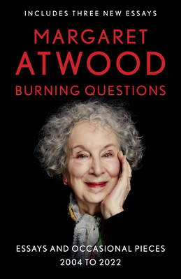 Burning Questions: Essays and Occasional Pieces, 2004 to 2022 - Margaret Atwood
