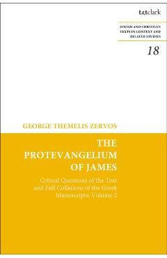Poza produsului The Protevangelium of James: Critical Questions of the Text and Full Collations of the Greek Manuscripts: Volume 2 - George T. Zervos