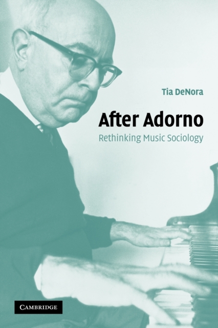 After Adorno: Rethinking Music Sociology - Tia Denora