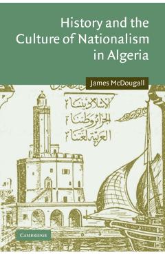 Coperta cărții 'History and the Culture of Nationalism in Algeria - James Mcdougall'