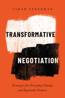 Transformative Negotiation: Strategies for Everyday Change and Equitable Futures - Sarah Federman