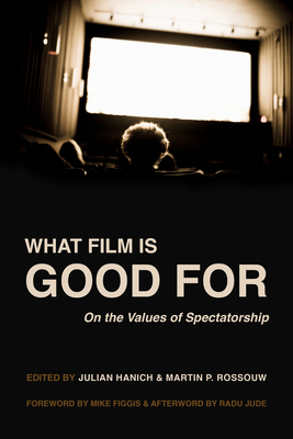 What Film Is Good for: On the Values of Spectatorship - Julian Hanich