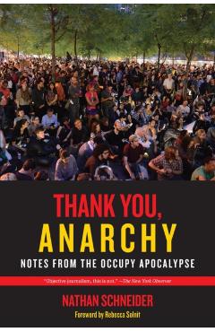 Poza produsului Thank You, Anarchy: Notes from the Occupy Apocalypse - Nathan Schneider