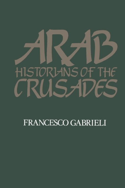 Arab Historians of the Crusades - Francesco Gabrieli