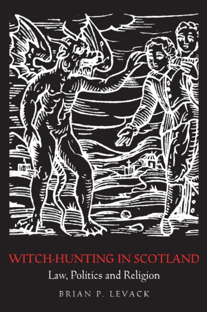 Witch-Hunting in Scotland: Law, Politics and Religion - Brian P. Levack