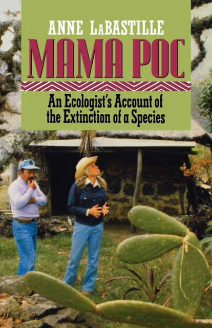 Mama Poc: An Ecologist's Account of the Extinction of a Species - Anne Labastille