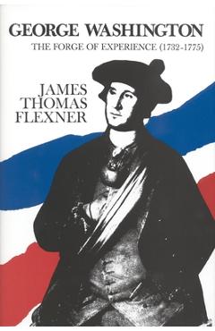 Coperta cărții 'George Washington: The Forge of Experience 1732 - 1775 - Volume I - James Thomas Flexner'