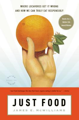 Just Food: Where Locavores Get It Wrong and How We Can Truly Eat Responsibly - James E. Mcwilliams
