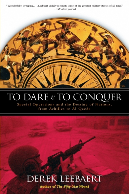 To Dare and to Conquer: Special Operations and the Destiny of Nations, from Achilles to Al Qaeda - Derek Leebaert