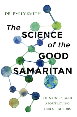 The Science of the Good Samaritan: Thinking Bigger about Loving Our Neighbors - Emily Smith